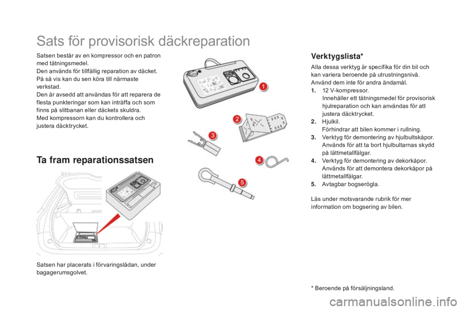 CITROEN DS5 2016 InstruktionsbÖcker (in Swedish) DS5_sv_Chap08_info-pratiques_ed02-2015
Satsen har placerats i förvaringslådan, under
bagagerumsgolvet. Satsen består av en kompressor och en patron
med tätningsmedel.
Den används för tillfäll CITROEN DS5 2016 InstruktionsbÖcker (in Swedish) DS5_sv_Chap08_info-pratiques_ed02-2015
Satsen har placerats i förvaringslådan, under
bagagerumsgolvet. Satsen består av en kompressor och en patron
med tätningsmedel.
Den används för tillfäll