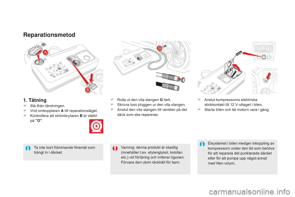 CITROEN DS5 2016 InstruktionsbÖcker (in Swedish) DS5_sv_Chap08_info-pratiques_ed02-2015
Reparationsmetod
F Slå ifrån tändningen.F
Ru
lla ut den vita slangen
g h
elt.
F Sk ruva loss pluggen ur den vita slangen.
F An slut den vita slangen till CITROEN DS5 2016 InstruktionsbÖcker (in Swedish) DS5_sv_Chap08_info-pratiques_ed02-2015
Reparationsmetod
F Slå ifrån tändningen.F
Ru
lla ut den vita slangen
g h
elt.
F Sk ruva loss pluggen ur den vita slangen.
F An slut den vita slangen till