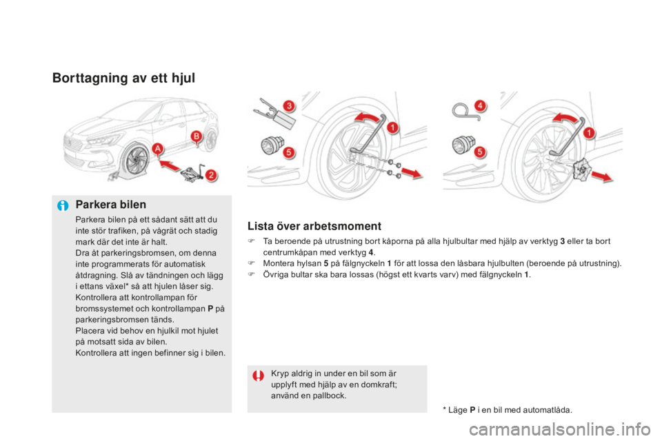 CITROEN DS5 2016 InstruktionsbÖcker (in Swedish) DS5_sv_Chap08_info-pratiques_ed02-2015
Borttagning av ett hjul
Parkera bilen
Parkera bilen på ett sådant sätt att du
inte stör trafiken, på vågrät och stadig
mark där det inte är halt.
Dra CITROEN DS5 2016 InstruktionsbÖcker (in Swedish) DS5_sv_Chap08_info-pratiques_ed02-2015
Borttagning av ett hjul
Parkera bilen
Parkera bilen på ett sådant sätt att du
inte stör trafiken, på vågrät och stadig
mark där det inte är halt.
Dra