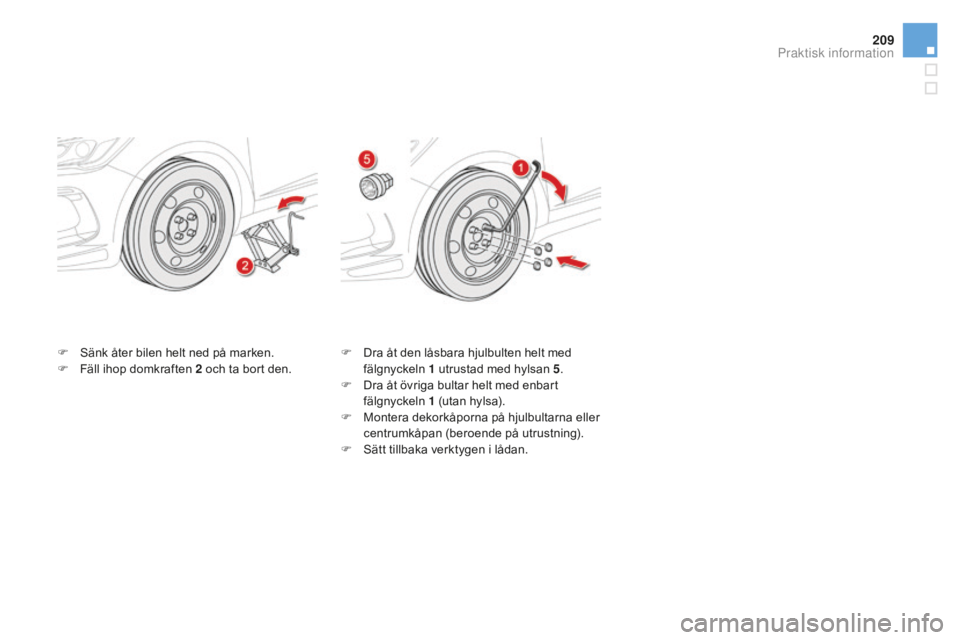 CITROEN DS5 2016 InstruktionsbÖcker (in Swedish) 209
DS5_sv_Chap08_info-pratiques_ed02-2015
F Sänk åter bilen helt ned på marken.
F Fä ll ihop domkraften 2 o ch ta bort den.F Dr
a åt den låsbara hjulbulten helt med
fälgnyckeln 1 u trustad me CITROEN DS5 2016 InstruktionsbÖcker (in Swedish) 209
DS5_sv_Chap08_info-pratiques_ed02-2015
F Sänk åter bilen helt ned på marken.
F Fä ll ihop domkraften 2 o ch ta bort den.F Dr
a åt den låsbara hjulbulten helt med
fälgnyckeln 1 u trustad me