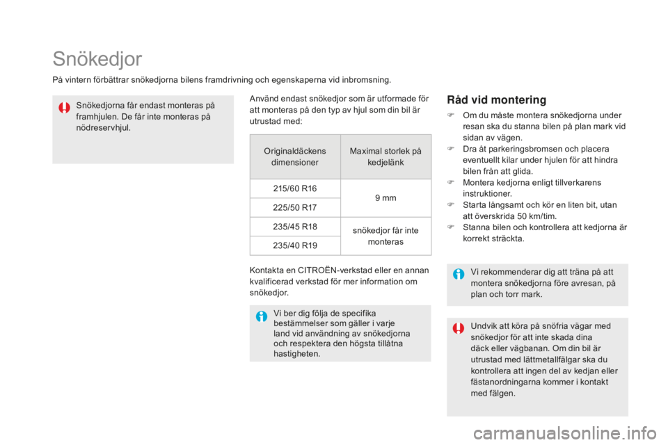 CITROEN DS5 2016 InstruktionsbÖcker (in Swedish) DS5_sv_Chap08_info-pratiques_ed02-2015
Snökedjor
På vintern förbättrar snökedjorna bilens framdrivning och egenskaperna vid inbromsning.Snökedjorna får endast monteras på
framhjulen. De får CITROEN DS5 2016 InstruktionsbÖcker (in Swedish) DS5_sv_Chap08_info-pratiques_ed02-2015
Snökedjor
På vintern förbättrar snökedjorna bilens framdrivning och egenskaperna vid inbromsning.Snökedjorna får endast monteras på
framhjulen. De får