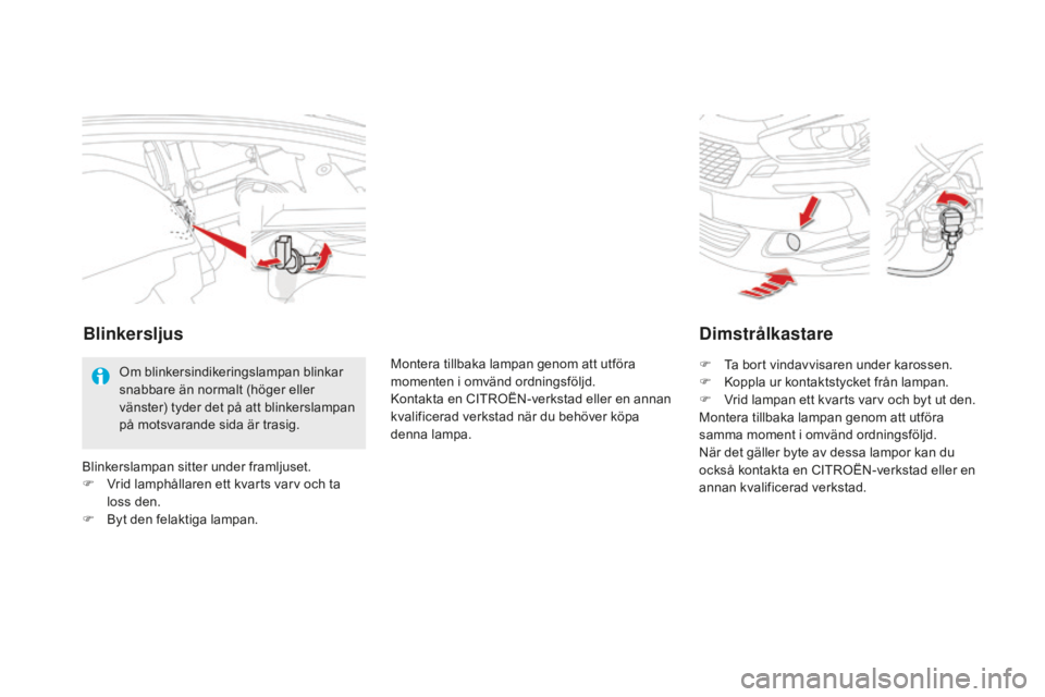 CITROEN DS5 2016 InstruktionsbÖcker (in Swedish) DS5_sv_Chap08_info-pratiques_ed02-2015
Dimstrålkastare
F Ta bort vindavvisaren under karossen.
F Ko ppla ur kontaktstycket från lampan.
F
Vr
id lampan ett kvarts varv och byt ut den.
Montera tillb CITROEN DS5 2016 InstruktionsbÖcker (in Swedish) DS5_sv_Chap08_info-pratiques_ed02-2015
Dimstrålkastare
F Ta bort vindavvisaren under karossen.
F Ko ppla ur kontaktstycket från lampan.
F
Vr
id lampan ett kvarts varv och byt ut den.
Montera tillb