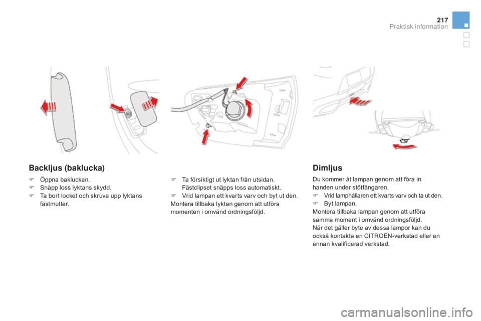 CITROEN DS5 2016 InstruktionsbÖcker (in Swedish) 217
DS5_sv_Chap08_info-pratiques_ed02-2015
Backljus (baklucka)
F Ta försiktigt ut lyktan från utsidan.
Fästclipset snäpps loss automatiskt.
F
Vr
id lampan ett kvarts varv och byt ut den.
Monter CITROEN DS5 2016 InstruktionsbÖcker (in Swedish) 217
DS5_sv_Chap08_info-pratiques_ed02-2015
Backljus (baklucka)
F Ta försiktigt ut lyktan från utsidan.
Fästclipset snäpps loss automatiskt.
F
Vr
id lampan ett kvarts varv och byt ut den.
Monter