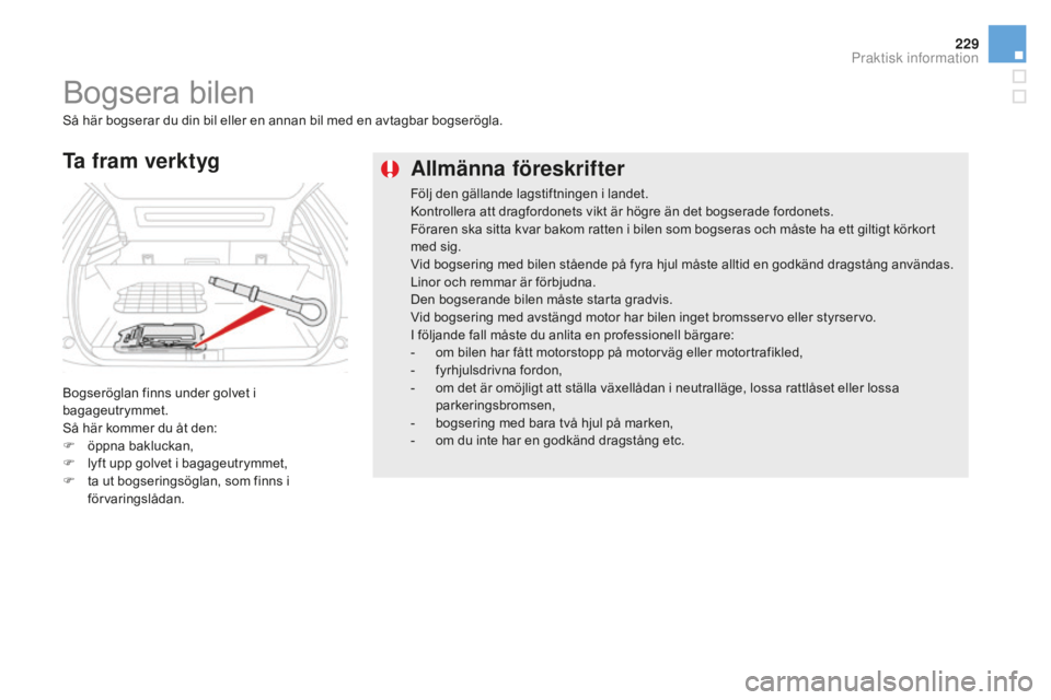 CITROEN DS5 2016 InstruktionsbÖcker (in Swedish) 229
DS5_sv_Chap08_info-pratiques_ed02-2015
Allmänna föreskrifter
Följ den gällande lagstiftningen i landet.
Kontrollera att dragfordonets vikt är högre än det bogserade fordonets.
Föraren ska CITROEN DS5 2016 InstruktionsbÖcker (in Swedish) 229
DS5_sv_Chap08_info-pratiques_ed02-2015
Allmänna föreskrifter
Följ den gällande lagstiftningen i landet.
Kontrollera att dragfordonets vikt är högre än det bogserade fordonets.
Föraren ska