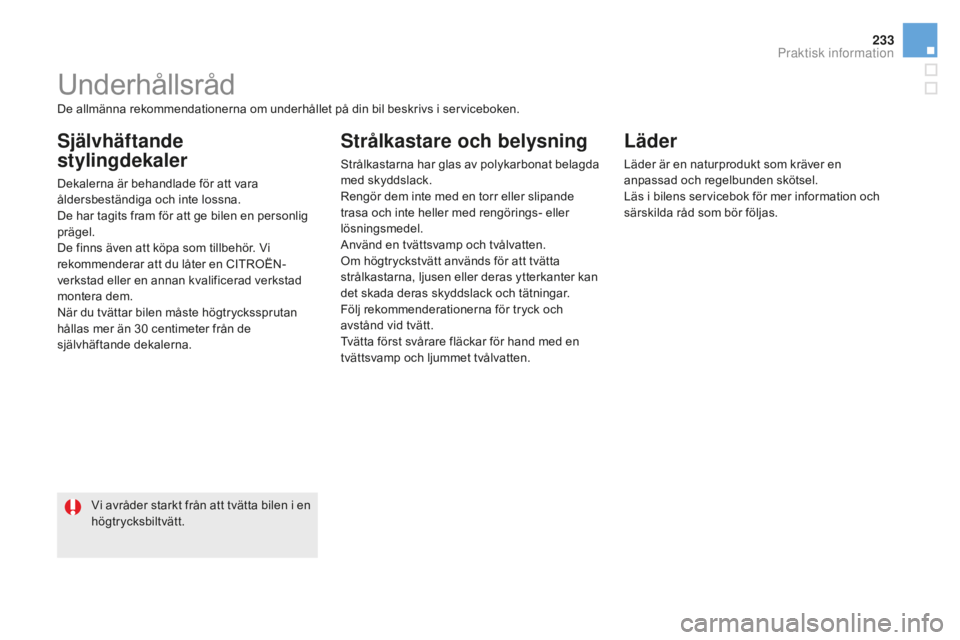 CITROEN DS5 2016 InstruktionsbÖcker (in Swedish) 233
DS5_sv_Chap08_info-pratiques_ed02-2015
Underhållsråd
Självhäftande
stylingdekaler
Dekalerna är behandlade för att vara
åldersbeständiga och inte lossna.
De har tagits fram för att ge bi CITROEN DS5 2016 InstruktionsbÖcker (in Swedish) 233
DS5_sv_Chap08_info-pratiques_ed02-2015
Underhållsråd
Självhäftande
stylingdekaler
Dekalerna är behandlade för att vara
åldersbeständiga och inte lossna.
De har tagits fram för att ge bi