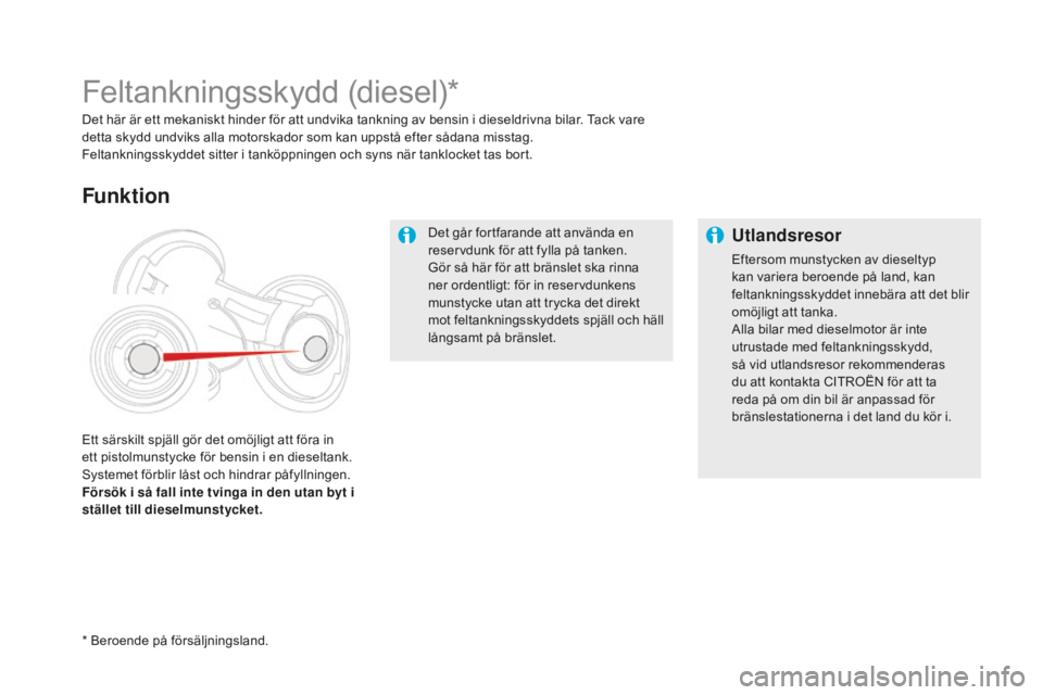 CITROEN DS5 2016 InstruktionsbÖcker (in Swedish) DS5_sv_Chap09_verifications_ed02-2015
Det går fortfarande att använda en
reservdunk för att fylla på tanken.
Gör så här för att bränslet ska rinna
ner ordentligt: för in reservdunkens
mun CITROEN DS5 2016 InstruktionsbÖcker (in Swedish) DS5_sv_Chap09_verifications_ed02-2015
Det går fortfarande att använda en
reservdunk för att fylla på tanken.
Gör så här för att bränslet ska rinna
ner ordentligt: för in reservdunkens
mun