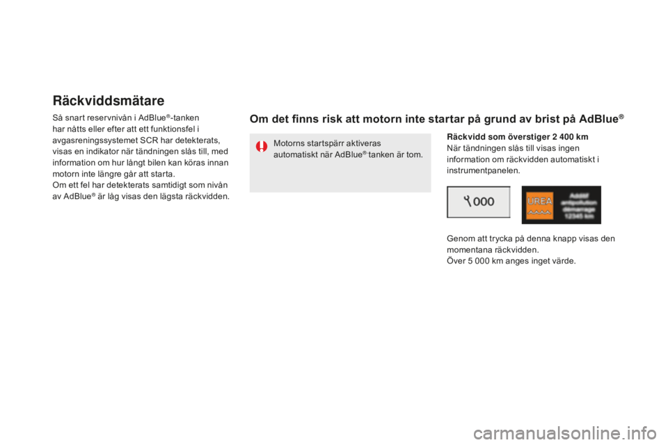 CITROEN DS5 2016 InstruktionsbÖcker (in Swedish) DS5_sv_Chap09_verifications_ed02-2015
Räckviddsmätare
Så snart reservnivån i AdBlue®-tanken
har nåtts eller efter att ett funktionsfel i
avgasreningssystemet SCR har detekterats,
visas en ind CITROEN DS5 2016 InstruktionsbÖcker (in Swedish) DS5_sv_Chap09_verifications_ed02-2015
Räckviddsmätare
Så snart reservnivån i AdBlue®-tanken
har nåtts eller efter att ett funktionsfel i
avgasreningssystemet SCR har detekterats,
visas en ind