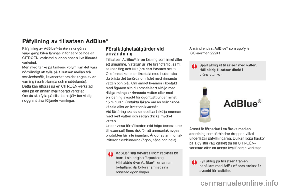 CITROEN DS5 2016 InstruktionsbÖcker (in Swedish) DS5_sv_Chap09_verifications_ed02-2015
Påfyllning av tillsatsen AdBlue®
Påfyllning av AdBlue®-tanken ska göras
varje gång bilen lämnas in för service hos en
CITROËN-verkstad eller en annan k CITROEN DS5 2016 InstruktionsbÖcker (in Swedish) DS5_sv_Chap09_verifications_ed02-2015
Påfyllning av tillsatsen AdBlue®
Påfyllning av AdBlue®-tanken ska göras
varje gång bilen lämnas in för service hos en
CITROËN-verkstad eller en annan k