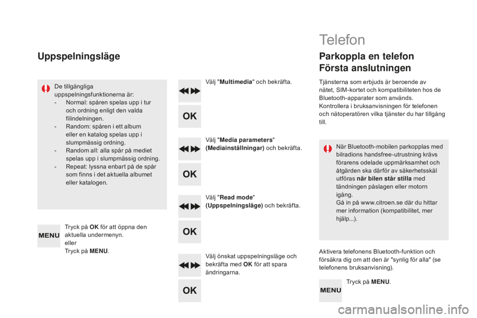CITROEN DS5 2016 InstruktionsbÖcker (in Swedish) DS5_sv_Chap11d_RD5_ed02-2015
När Bluetooth-mobilen parkopplas med
bilradions handsfree-utrustning krävs
förarens odelade uppmärksamhet och
åtgärden ska där för av säkerhetsskäl
utföras CITROEN DS5 2016 InstruktionsbÖcker (in Swedish) DS5_sv_Chap11d_RD5_ed02-2015
När Bluetooth-mobilen parkopplas med
bilradions handsfree-utrustning krävs
förarens odelade uppmärksamhet och
åtgärden ska där för av säkerhetsskäl
utföras