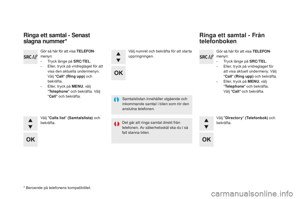 CITROEN DS5 2016 InstruktionsbÖcker (in Swedish) DS5_sv_Chap11d_RD5_ed02-2015
Samtalslistan innehåller utgående och
inkommande samtal i bilen som rör den
anslutna telefonen.
Det går att ringa samtal direkt från
telefonen. Av säkerhetsskäl CITROEN DS5 2016 InstruktionsbÖcker (in Swedish) DS5_sv_Chap11d_RD5_ed02-2015
Samtalslistan innehåller utgående och
inkommande samtal i bilen som rör den
anslutna telefonen.
Det går att ringa samtal direkt från
telefonen. Av säkerhetsskäl