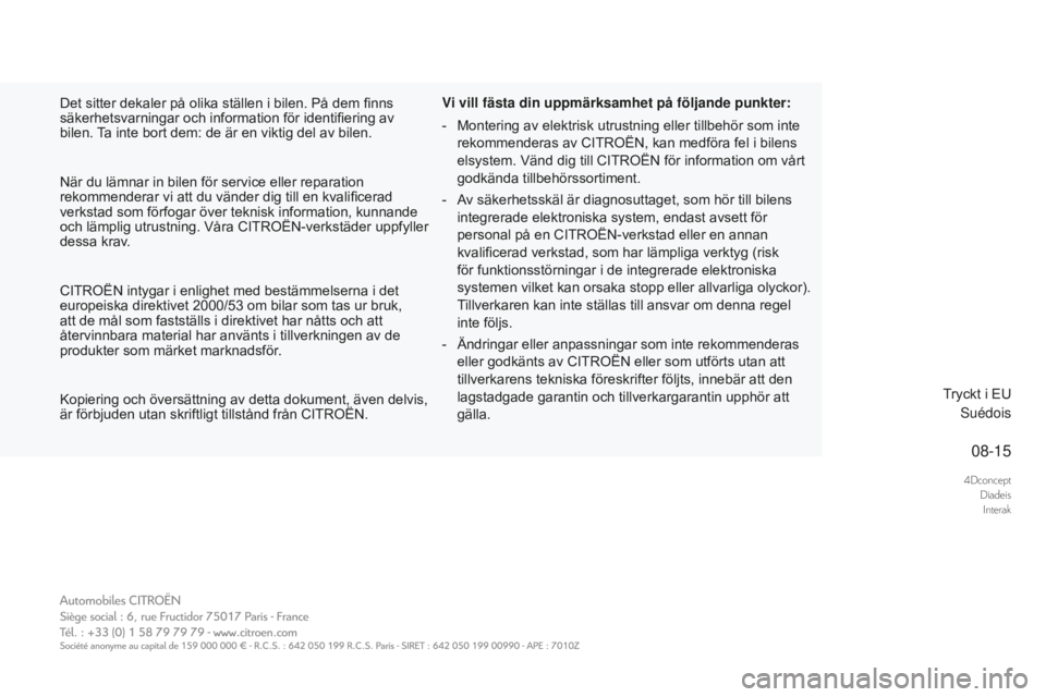 CITROEN DS5 2016 InstruktionsbÖcker (in Swedish) 4DconceptDiadeisInterak
08-15
Det sitter dekaler på olika ställen i bilen. På dem finns
säkerhetsvarningar och information för identifiering av
bilen. Ta inte bort dem: de är en viktig del av CITROEN DS5 2016 InstruktionsbÖcker (in Swedish) 4DconceptDiadeisInterak
08-15
Det sitter dekaler på olika ställen i bilen. På dem finns
säkerhetsvarningar och information för identifiering av
bilen. Ta inte bort dem: de är en viktig del av