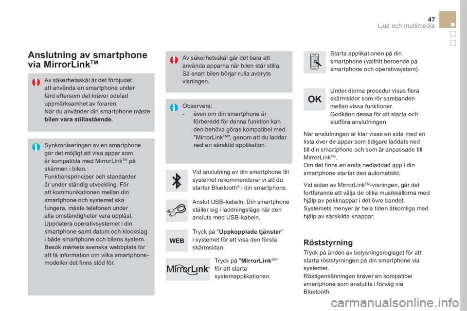 CITROEN DS5 2016 InstruktionsbÖcker (in Swedish) 47 Ljud och multimedia
Av säkerhetsskäl är det förbjudet
att använda en smartphone under
färd eftersom det kräver odelad
uppmärksamhet av föraren.
När du använder din smartphone CITROEN DS5 2016 InstruktionsbÖcker (in Swedish) 47 Ljud och multimedia
Av säkerhetsskäl är det förbjudet
att använda en smartphone under
färd eftersom det kräver odelad
uppmärksamhet av föraren.
När du använder din smartphone