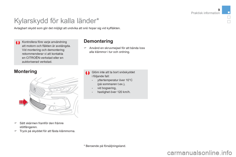 CITROEN DS5 2016  InstruktionsbÖcker (in Swedish) 9Praktisk information
   
Avtagbart skydd som gör det möjligt att undvika att snö hopar sig vid kylfläkten.  
 
 
 
 
 
 
 
Kylarskydd för kalla länder *  
 
 
 
Kontrollera före varje användn