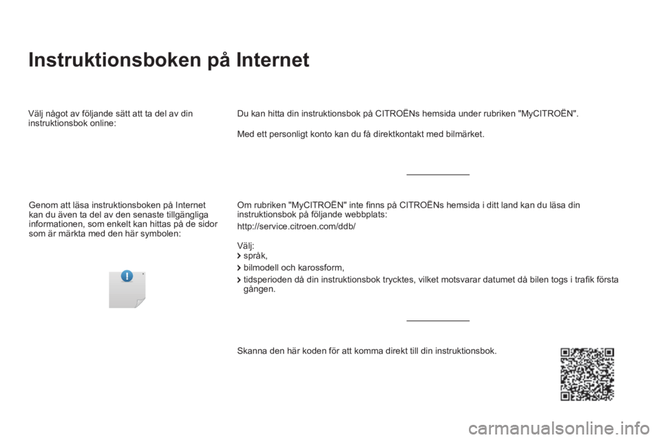 CITROEN DS5 2016 InstruktionsbÖcker (in Swedish) DS5-complement-NAC-1_sv_Chap00a_couv_debut_ed02-2015
Instruktionsboken på Internet
Om rubriken "MyCITROËN" inte fi nns på CITROËNs hemsida i ditt land kan du läsa din instruktions CITROEN DS5 2016 InstruktionsbÖcker (in Swedish) DS5-complement-NAC-1_sv_Chap00a_couv_debut_ed02-2015
Instruktionsboken på Internet
Om rubriken "MyCITROËN" inte fi nns på CITROËNs hemsida i ditt land kan du läsa din instruktions
