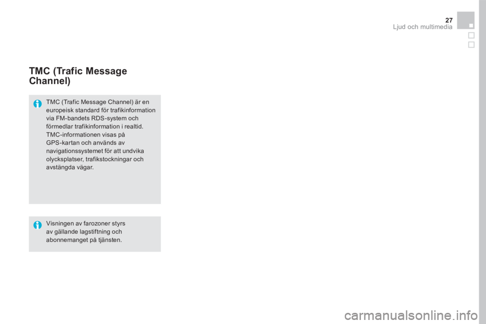 CITROEN DS5 2016  InstruktionsbÖcker (in Swedish) 27 Ljud och multimedia 
TMC (Trafic Message 
Channel) 
  TMC (Trafic Message Channel) är en europeisk standard för trafikinformation via FM-bandets RDS-system och förmedlar trafikinformation i real