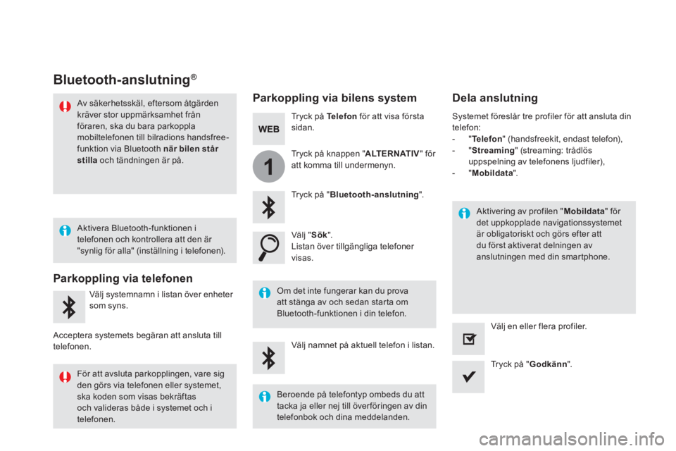 CITROEN DS5 2016 InstruktionsbÖcker (in Swedish) 1
Bluetooth-anslutning ®Bluetooth-anslutning ®Bluetooth-anslutning
Parkoppling via bilens system Dela anslutning
Tryck på Telefon för att visa första s i d a n .
Tryck på CITROEN DS5 2016 InstruktionsbÖcker (in Swedish) 1
Bluetooth-anslutning ®Bluetooth-anslutning ®Bluetooth-anslutning
Parkoppling via bilens system Dela anslutning
Tryck på Telefon för att visa första s i d a n .
Tryck på