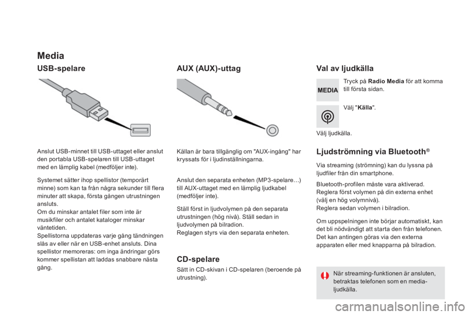 CITROEN DS5 2016 InstruktionsbÖcker (in Swedish) Media
USB-spelare Val av ljudkälla
V ä l j " Källa " .
Tryck på Radio Media för att komma till första sidan.
Systemet sätter ihop spellistor (temporärt minne) som CITROEN DS5 2016 InstruktionsbÖcker (in Swedish) Media
USB-spelare Val av ljudkälla
V ä l j " Källa " .
Tryck på Radio Media för att komma till första sidan.
Systemet sätter ihop spellistor (temporärt minne) som