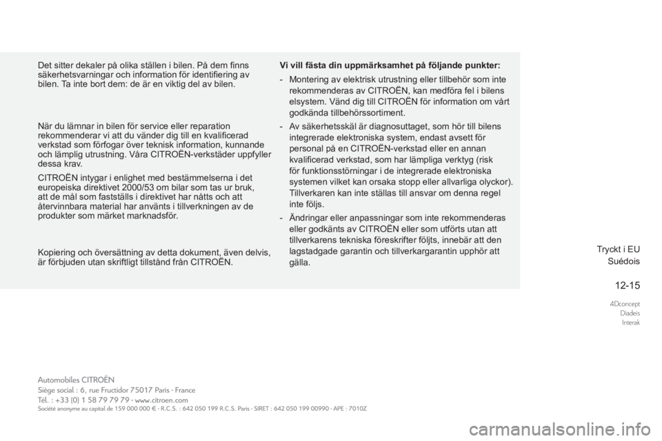 CITROEN DS5 2016 InstruktionsbÖcker (in Swedish) 4DconceptDiadeisInterak
12-15
DS5-complement-NAC-1_sv_Chap00b_couv_fi n_ed02-2015
Det sitter dekaler på olika ställen i bilen. På dem fi nns säkerhetsvarningar och information för identifi er CITROEN DS5 2016 InstruktionsbÖcker (in Swedish) 4DconceptDiadeisInterak
12-15
DS5-complement-NAC-1_sv_Chap00b_couv_fi n_ed02-2015
Det sitter dekaler på olika ställen i bilen. På dem fi nns säkerhetsvarningar och information för identifi er