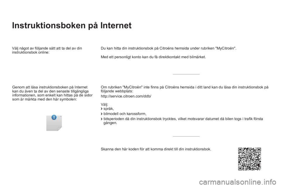 CITROEN DS5 2016 InstruktionsbÖcker (in Swedish) Instruktionsboken på Internet
Om rubriken "MyCitroën" inte fi nns på Citroëns hemsida i ditt land kan du läsa din instruktionsbok på
följande webbplats:
http://service.citroen.com/ CITROEN DS5 2016 InstruktionsbÖcker (in Swedish) Instruktionsboken på Internet
Om rubriken "MyCitroën" inte fi nns på Citroëns hemsida i ditt land kan du läsa din instruktionsbok på
följande webbplats:
http://service.citroen.com/