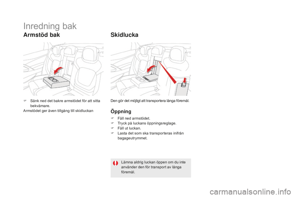 CITROEN DS5 2016  InstruktionsbÖcker (in Swedish) DS5_sv_Chap03_confort_ed02-2015
Skidlucka
Öppning
F Fäll ned armstödet.
F Tr yck på luckans öppningsreglage.
F
 Fä

ll ut luckan.
F
 La

sta det som ska transporteras inifrån 
bagageutrymmet.
F