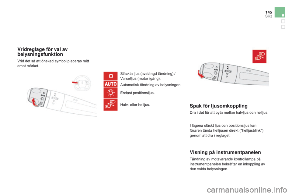 CITROEN DS5 2015 InstruktionsbÖcker (in Swedish) 145
DS5_sv_Chap05_visibilite_ed01-2015
vridreglage för val av
belysningsfunktion
Vrid det så att önskad symbol placeras mitt
emot märket.Släckta ljus (avstängd tändning) /
Varselljus (motor CITROEN DS5 2015 InstruktionsbÖcker (in Swedish) 145
DS5_sv_Chap05_visibilite_ed01-2015
vridreglage för val av
belysningsfunktion
Vrid det så att önskad symbol placeras mitt
emot märket.Släckta ljus (avstängd tändning) /
Varselljus (motor