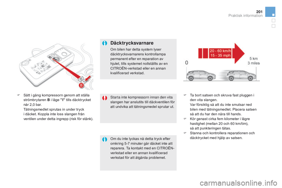 CITROEN DS5 2015 InstruktionsbÖcker (in Swedish) 201
DS5_sv_Chap08_info-pratiques_ed01-2015
Starta inte kompressorn innan den vita
slangen har anslutits till däckventilen för
att undvika att tätningsmedel sprutar ut.
F
S
ätt i gång kompresso CITROEN DS5 2015 InstruktionsbÖcker (in Swedish) 201
DS5_sv_Chap08_info-pratiques_ed01-2015
Starta inte kompressorn innan den vita
slangen har anslutits till däckventilen för
att undvika att tätningsmedel sprutar ut.
F
S
ätt i gång kompresso
