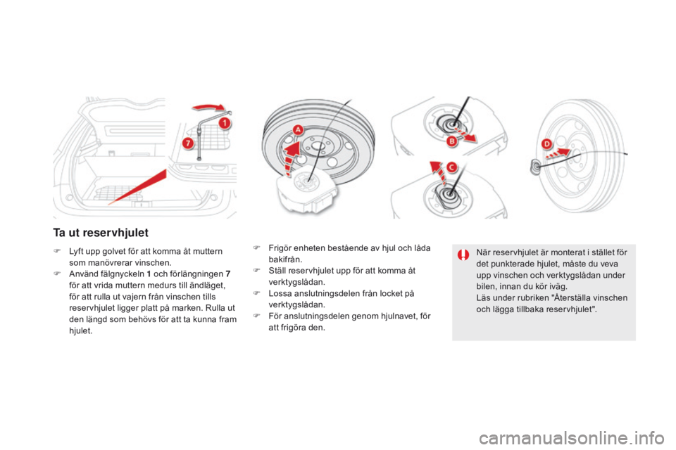 CITROEN DS5 2015 InstruktionsbÖcker (in Swedish) DS5_sv_Chap08_info-pratiques_ed01-2015
Ta ut reservhjulet
F Lyft upp golvet för att komma åt muttern som manövrerar vinschen.
F
A
nvänd fälgnyckeln 1 och förlängningen 7
för att vrida mutt CITROEN DS5 2015 InstruktionsbÖcker (in Swedish) DS5_sv_Chap08_info-pratiques_ed01-2015
Ta ut reservhjulet
F Lyft upp golvet för att komma åt muttern som manövrerar vinschen.
F
A
nvänd fälgnyckeln 1 och förlängningen 7
för att vrida mutt