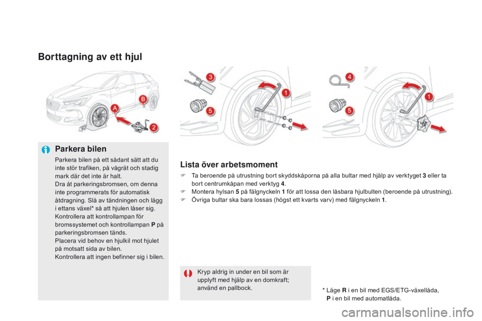 CITROEN DS5 2015 InstruktionsbÖcker (in Swedish) DS5_sv_Chap08_info-pratiques_ed01-2015
Borttagning av ett hjul
Parkera bilen
Parkera bilen på ett sådant sätt att du
inte stör trafiken, på vågrät och stadig
mark där det inte är halt.
Dra CITROEN DS5 2015 InstruktionsbÖcker (in Swedish) DS5_sv_Chap08_info-pratiques_ed01-2015
Borttagning av ett hjul
Parkera bilen
Parkera bilen på ett sådant sätt att du
inte stör trafiken, på vågrät och stadig
mark där det inte är halt.
Dra