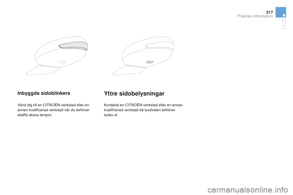 CITROEN DS5 2015 InstruktionsbÖcker (in Swedish) 217
DS5_sv_Chap08_info-pratiques_ed01-2015
Inbyggda sidoblinkersYttre sidobelysningar
Vänd dig till en CITROËN-verkstad eller en
annan kvalificerad verkstad när du behöver
skaffa dessa lampor.Ko CITROEN DS5 2015 InstruktionsbÖcker (in Swedish) 217
DS5_sv_Chap08_info-pratiques_ed01-2015
Inbyggda sidoblinkersYttre sidobelysningar
Vänd dig till en CITROËN-verkstad eller en
annan kvalificerad verkstad när du behöver
skaffa dessa lampor.Ko