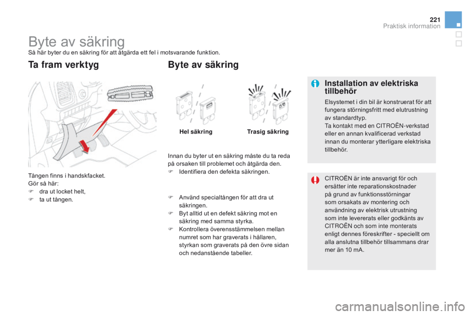 CITROEN DS5 2015 InstruktionsbÖcker (in Swedish) 221
DS5_sv_Chap08_info-pratiques_ed01-2015
Byte av säkringSå här byter du en säkring för att åtgärda ett fel i motsvarande funktion.
TÃ¥ngen finns i handskfacket.
Gör så här:
F
d
ra ut loc CITROEN DS5 2015 InstruktionsbÖcker (in Swedish) 221
DS5_sv_Chap08_info-pratiques_ed01-2015
Byte av säkringSå här byter du en säkring för att åtgärda ett fel i motsvarande funktion.
TÃ¥ngen finns i handskfacket.
Gör så här:
F
d
ra ut loc