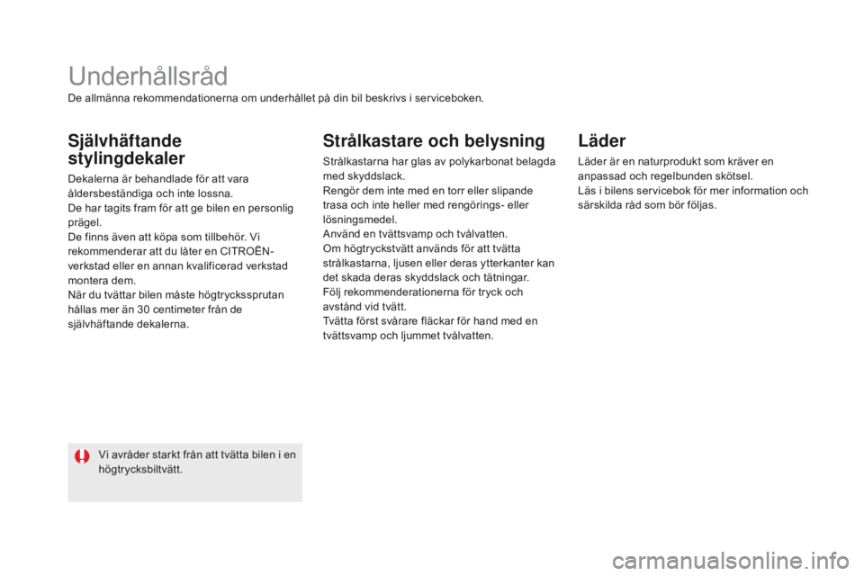 CITROEN DS5 2015 InstruktionsbÖcker (in Swedish) DS5_sv_Chap08_info-pratiques_ed01-2015
Underhållsråd
Självhäftande
stylingdekaler
Dekalerna är behandlade för att vara
åldersbeständiga och inte lossna.
De har tagits fram för att ge bilen CITROEN DS5 2015 InstruktionsbÖcker (in Swedish) DS5_sv_Chap08_info-pratiques_ed01-2015
Underhållsråd
Självhäftande
stylingdekaler
Dekalerna är behandlade för att vara
åldersbeständiga och inte lossna.
De har tagits fram för att ge bilen