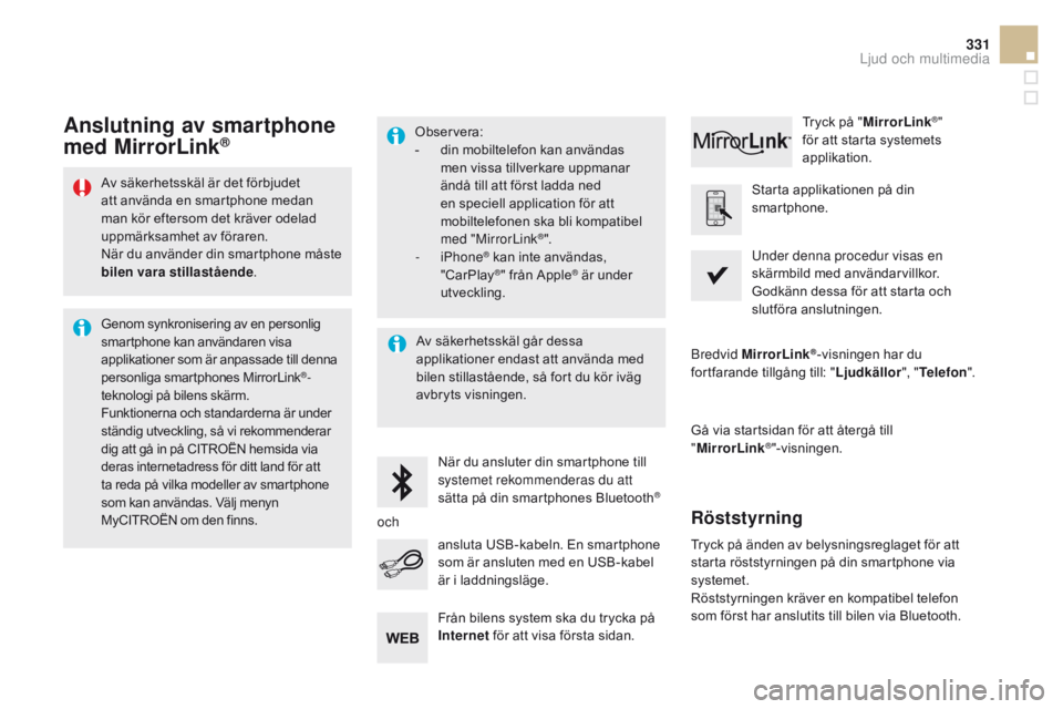 CITROEN DS5 2015 InstruktionsbÖcker (in Swedish) 331
DS5_sv_Chap11c_SMEGplus_ed01-2015
Av säkerhetsskäl är det förbjudet
att använda en smartphone medan
man kör eftersom det kräver odelad
uppmärksamhet av föraren.
När du använder din s CITROEN DS5 2015 InstruktionsbÖcker (in Swedish) 331
DS5_sv_Chap11c_SMEGplus_ed01-2015
Av säkerhetsskäl är det förbjudet
att använda en smartphone medan
man kör eftersom det kräver odelad
uppmärksamhet av föraren.
När du använder din s
