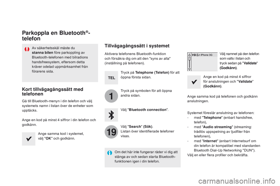 CITROEN DS5 2015 InstruktionsbÖcker (in Swedish) 1
19
DS5_sv_Chap11c_SMEGplus_ed01-2015
Parkoppla en Bluetooth®-
telefon
Av säkerhetsskäl måste du
stanna bilen före parkoppling av
Bluetooth-telefonen med bilradions
handsfreesystem, eftersom CITROEN DS5 2015 InstruktionsbÖcker (in Swedish) 1
19
DS5_sv_Chap11c_SMEGplus_ed01-2015
Parkoppla en Bluetooth®-
telefon
Av säkerhetsskäl måste du
stanna bilen före parkoppling av
Bluetooth-telefonen med bilradions
handsfreesystem, eftersom