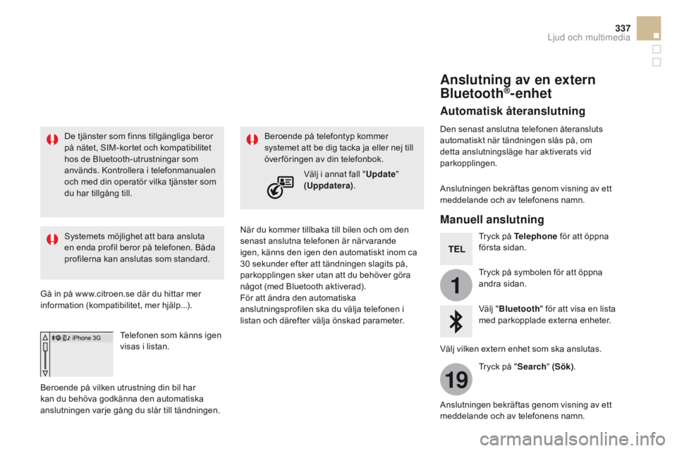 CITROEN DS5 2015 InstruktionsbÖcker (in Swedish) 1
19
337
DS5_sv_Chap11c_SMEGplus_ed01-2015
De tjänster som finns tillgängliga beror
på nätet, SIM-kortet och kompatibilitet
hos de Bluetooth-utrustningar som
används. Kontrollera i telefonmanu CITROEN DS5 2015 InstruktionsbÖcker (in Swedish) 1
19
337
DS5_sv_Chap11c_SMEGplus_ed01-2015
De tjänster som finns tillgängliga beror
på nätet, SIM-kortet och kompatibilitet
hos de Bluetooth-utrustningar som
används. Kontrollera i telefonmanu