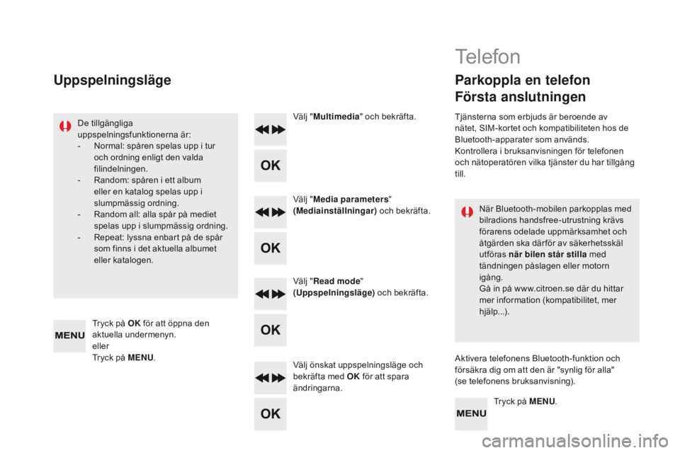 CITROEN DS5 2015 InstruktionsbÖcker (in Swedish) DS5_sv_Chap11d_rD5_ed01-2015
När Bluetooth-mobilen parkopplas med
bilradions handsfree-utrustning krävs
förarens odelade uppmärksamhet och
åtgärden ska där för av säkerhetsskäl
utföras CITROEN DS5 2015 InstruktionsbÖcker (in Swedish) DS5_sv_Chap11d_rD5_ed01-2015
När Bluetooth-mobilen parkopplas med
bilradions handsfree-utrustning krävs
förarens odelade uppmärksamhet och
åtgärden ska där för av säkerhetsskäl
utföras