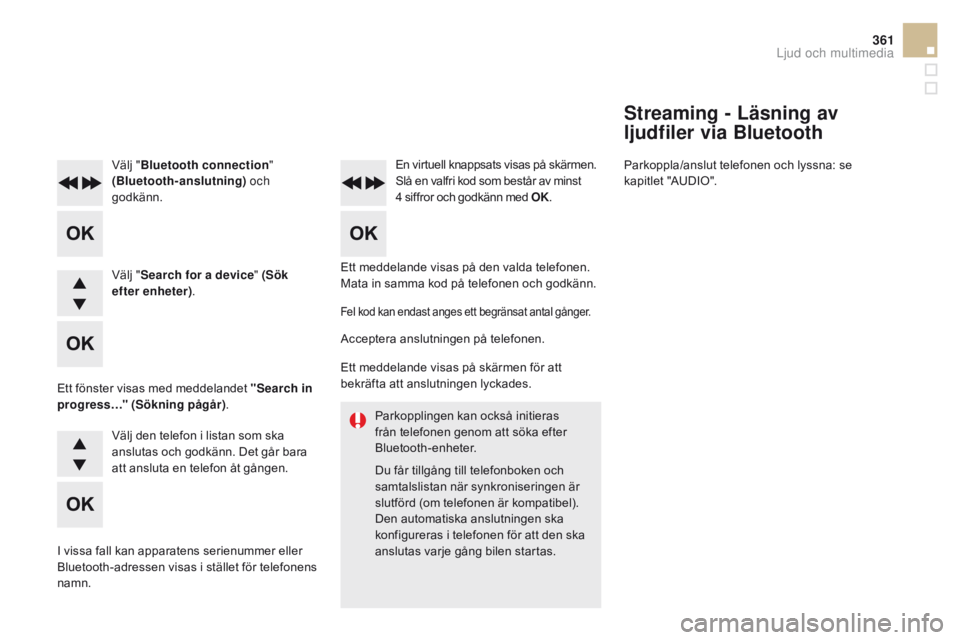CITROEN DS5 2015 InstruktionsbÖcker (in Swedish) 361
DS5_sv_Chap11d_rD5_ed01-2015
Parkopplingen kan också initieras
från telefonen genom att söka efter
Bluetooth-enheter.
Du får tillgång till telefonboken och
samtalslistan när synkroniserin CITROEN DS5 2015 InstruktionsbÖcker (in Swedish) 361
DS5_sv_Chap11d_rD5_ed01-2015
Parkopplingen kan också initieras
från telefonen genom att söka efter
Bluetooth-enheter.
Du får tillgång till telefonboken och
samtalslistan när synkroniserin