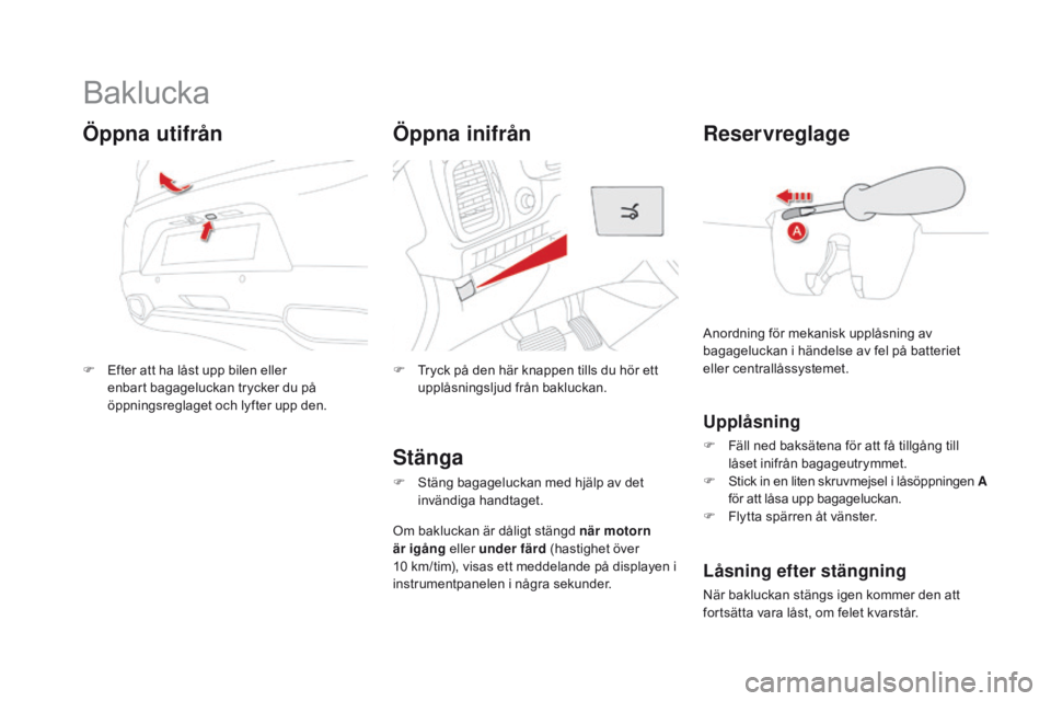 CITROEN DS5 2015  InstruktionsbÖcker (in Swedish) DS5_sv_Chap02_ouvertures_ed01-2015
Baklucka
F Efter att ha låst upp bilen eller enbart bagageluckan trycker du på 
öppningsreglaget och lyfter upp den.
Öppna utifrån
F Tryck på den här knappen 