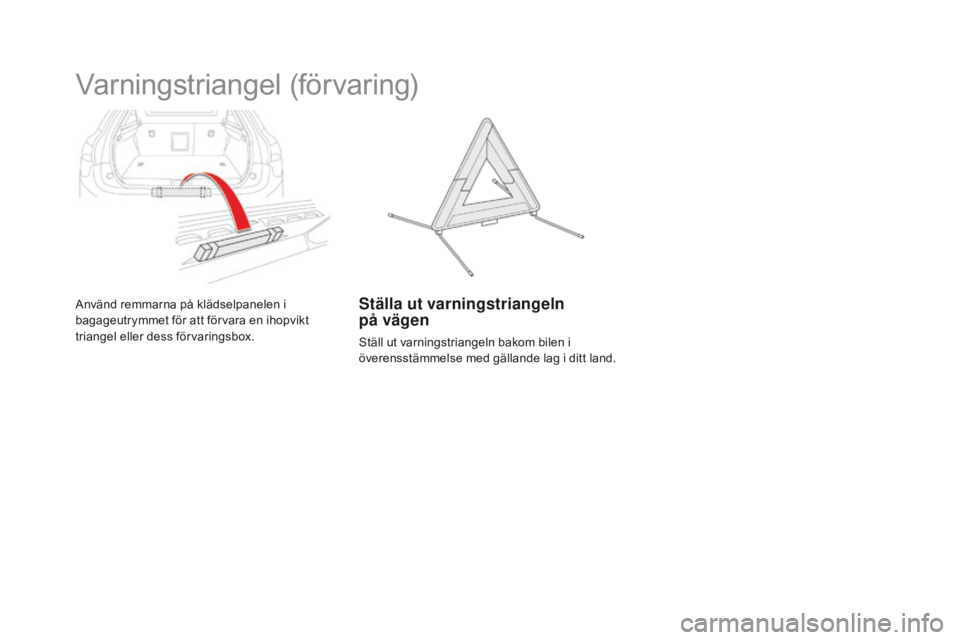CITROEN DS5 2015  InstruktionsbÖcker (in Swedish) DS5_sv_Chap03_confort_ed01-2015
Varningstriangel (förvaring)
Använd remmarna på klädselpanelen i 
bagageutrymmet för att förvara en ihopvikt 
triangel eller dess förvaringsbox.Ställa ut varnin