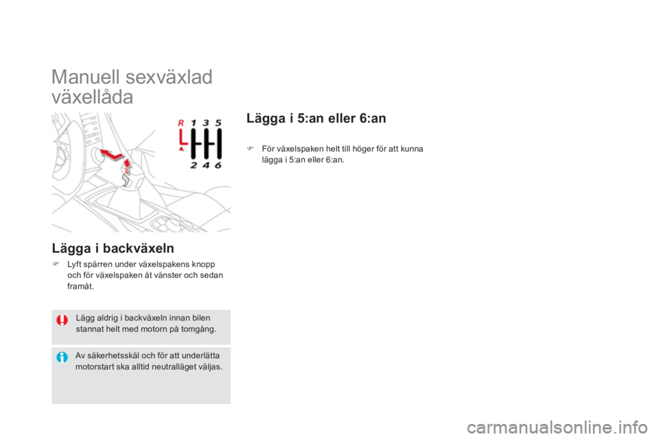 CITROEN DS5 2013  InstruktionsbÖcker (in Swedish)   Lägg aldrig i backväxeln innan bilen stannat helt med motorn på tomgång.
 Av säkerhetsskäl och för att underlätta motorstar t ska alltid neutralläget väljas.
 
 
 
 
 
 
 
 
 Manuell sexv