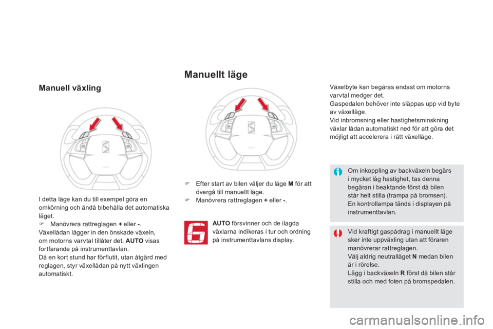CITROEN DS5 2013  InstruktionsbÖcker (in Swedish) Manuell växling
�)   Efter star t av bilen väljer du läge  M 
 för attövergå till manuellt läge. �) 
 Manövrera rattreglagen  + 
 eller - 
.  
AUTO 
 försvinner och de ila
gda
växlarna indik