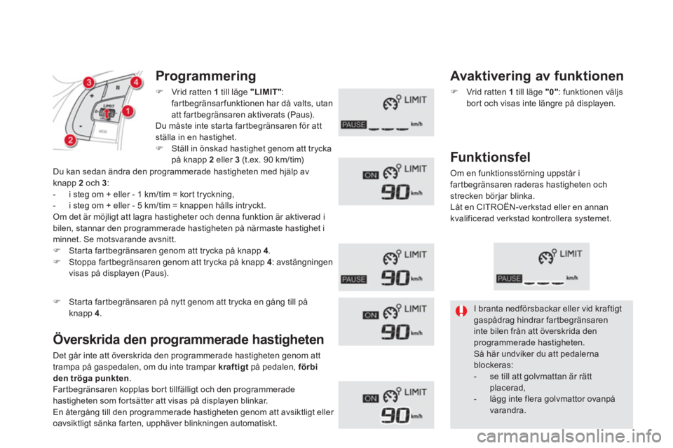 CITROEN DS5 2013  InstruktionsbÖcker (in Swedish) Programmering
�)Vrid ratten 1  
till läge "LIMIT" 
: 
fartbegränsarfunktionen har då valts, utan
att 
fartbegränsaren aktiverats (Paus).  
Du måste inte star ta far tbegränsaren för att
ställa