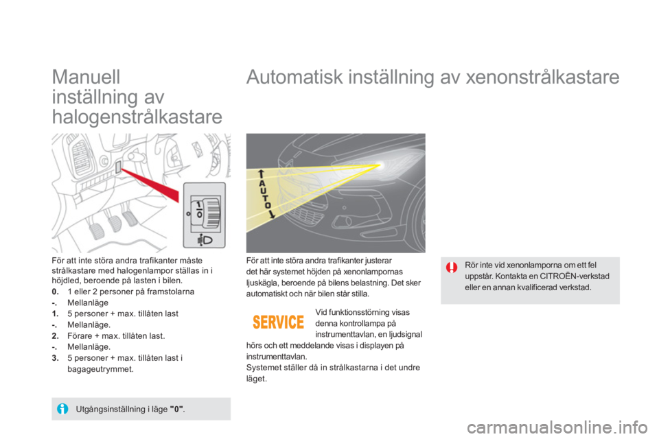 CITROEN DS5 2013 InstruktionsbÖcker (in Swedish)
Manuell
inställning av
halogenstrålkastare
Automatisk inställning av xenonstrålkastare
För att inte störa andra trafikanter måste strålkastare med halogenlam CITROEN DS5 2013 InstruktionsbÖcker (in Swedish)
Manuell
inställning av
halogenstrålkastare
Automatisk inställning av xenonstrålkastare
För att inte störa andra trafikanter måste strålkastare med halogenlam