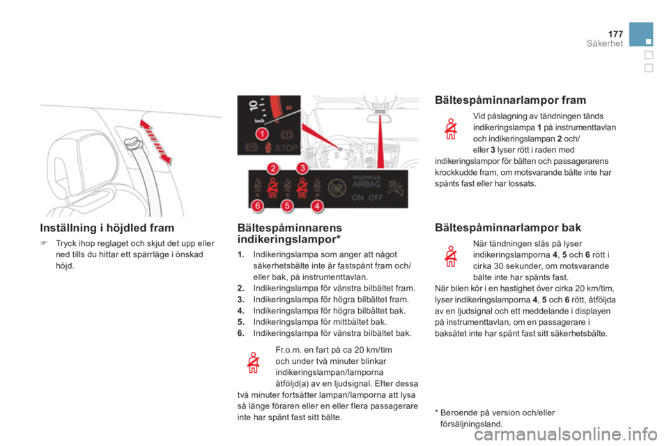 CITROEN DS5 2013  InstruktionsbÖcker (in Swedish) 177Säkerhet
Inställning i höjdled fram 
�)Tryck ihop reglaget och skjut det upp eller ned tills du hittar ett spärrläge i önskadhöjd.
   
Fr.o.m. en far t på ca 20 km/tim 
och under två minut