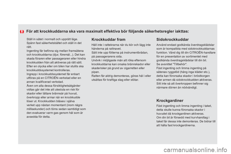 CITROEN DS5 2013  InstruktionsbÖcker (in Swedish)   Ställ in sätet i normalt och upprätt läge.  
Spänn fast säkerhetsbältet och ställ in det rätt. 
Ingenting får befinna sig mellan framsätena 
och krockkuddarna (djur, föremål...). Det ka