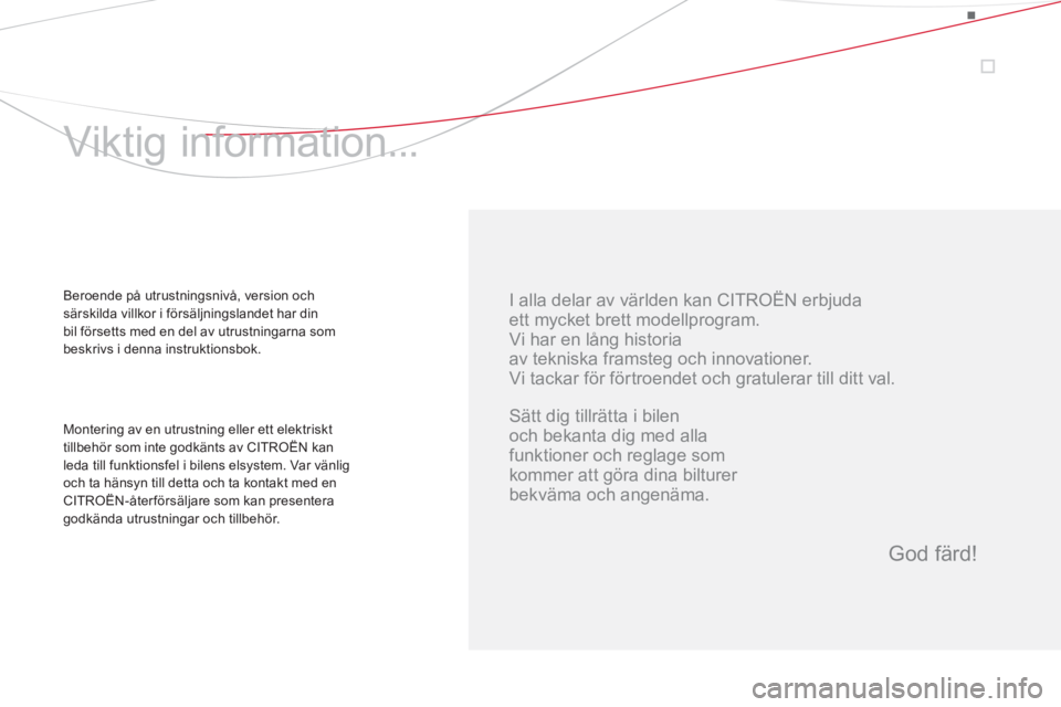 CITROEN DS5 2013  InstruktionsbÖcker (in Swedish)    
I alla delar av världen kan CITROËN erbjuda  
ett mycket brett modellprogram.  
Vi har en lång historia  
av tekniska framsteg och innovationer. 
  Vi tackar för förtroendet och gratulerar ti