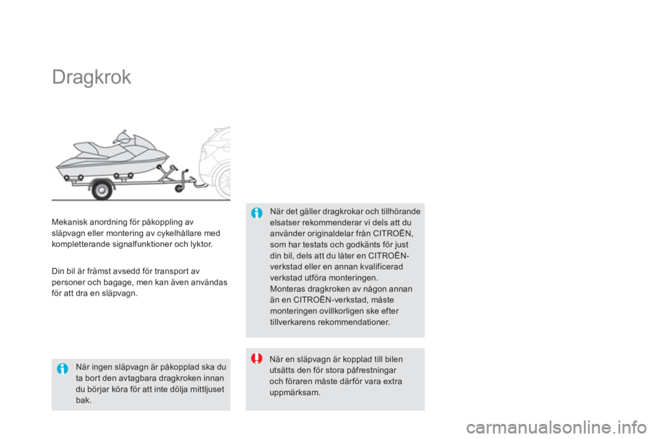 CITROEN DS5 2013  InstruktionsbÖcker (in Swedish)    
 
 
 
 
 
 
 
Dragkrok  
När det gäller dragkrokar och tillhörande elsatser rekommenderar vi dels att du använder originaldelar från CITROËN, som har testats och godkänts för justdin bil, 
