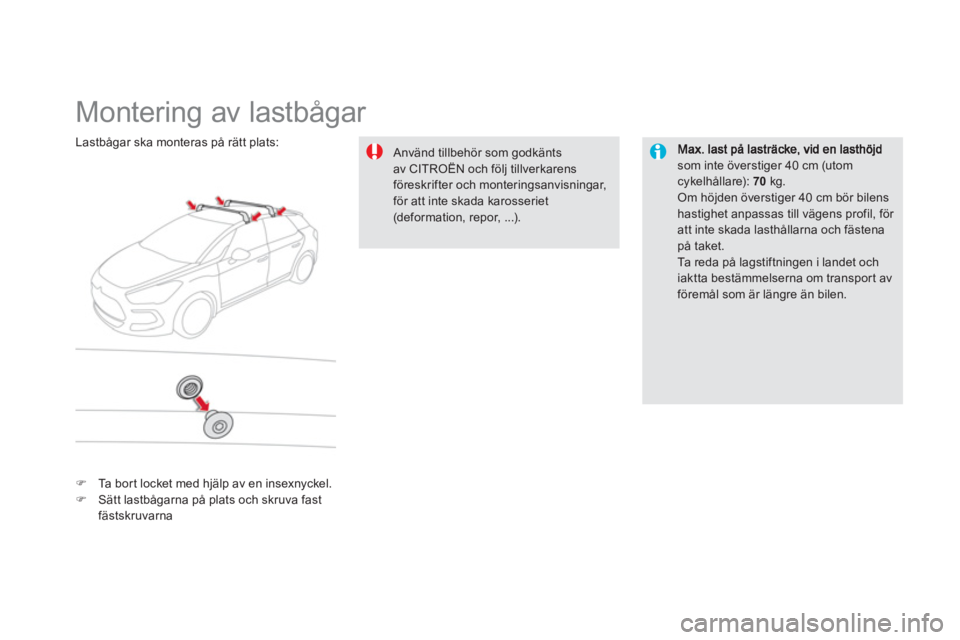 CITROEN DS5 2013  InstruktionsbÖcker (in Swedish)    
 
 
 
 
 
 
 
 
 
 
Montering av lastbågar  
som inte överstiger 40 cm (utom cykelhållare): 70kg.  
Om höjden överstiger 40 cm bör bilens hastighet anpassas till vägens profil, för 
att in