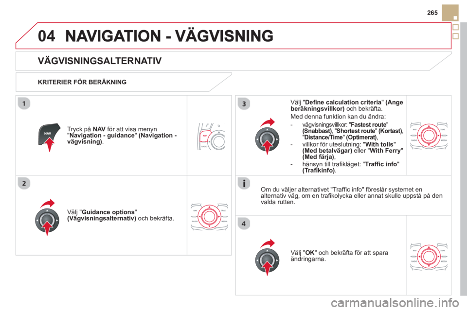 CITROEN DS5 2013  InstruktionsbÖcker (in Swedish) 04
265
   
 
 
 
 
 
VÄGVISNINGSALTERNATIV 
 
 
KRITERIER FÖR BERÄKNING
V
älj "Guidance options"(Vägvisningsalternativ) 
 och bekräfta.  
V
älj " OK 
" och bekräfta för att sparaändringarna.