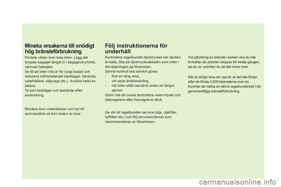 CITROEN DS5 2013 InstruktionsbÖcker (in Swedish) Minska orsakerna till onödigt
hög bränsleförbrukning
Fördela vikten över hela bilen. Lägg dettyngsta bagaget längst in i bagageutrymmet, närmast baksätet.Se till att bilen inte är för tun CITROEN DS5 2013 InstruktionsbÖcker (in Swedish) Minska orsakerna till onödigt
hög bränsleförbrukning
Fördela vikten över hela bilen. Lägg dettyngsta bagaget längst in i bagageutrymmet, närmast baksätet.Se till att bilen inte är för tun