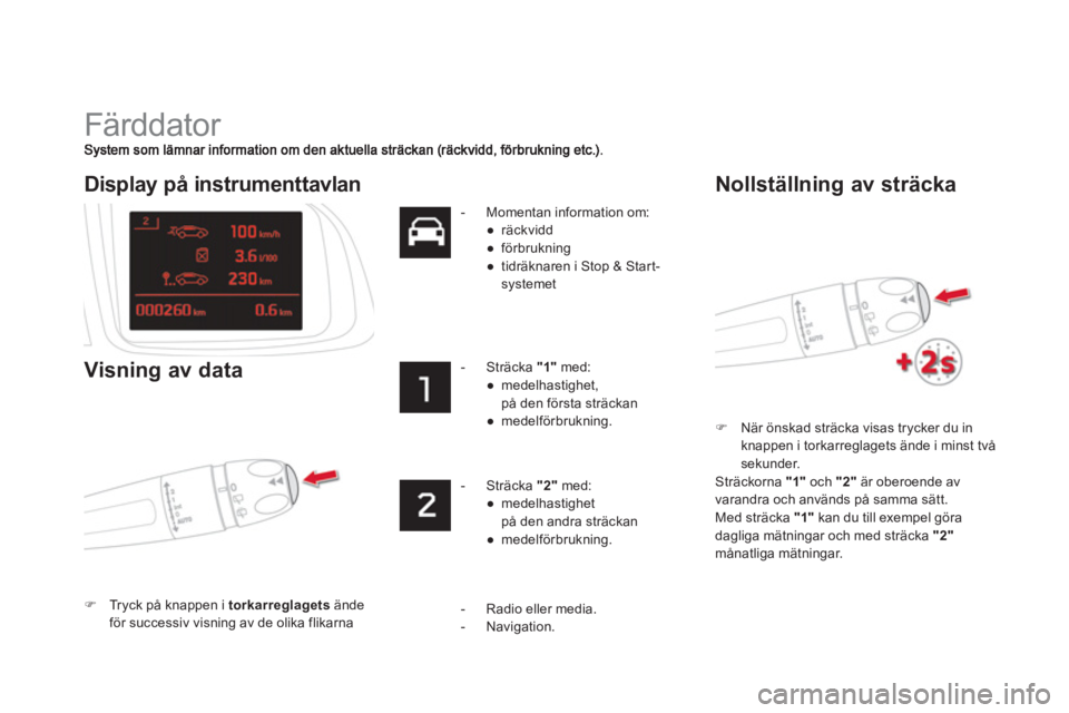 CITROEN DS5 2013  InstruktionsbÖcker (in Swedish)   Färddator 
�)När önskad sträcka visas trycker du in 
knappen i torkarreglagets ände i minst tvåsekunder.
 
Sträckorna "1"och  "2"är oberoende av
varandra och används på samma sätt. 
  M
e